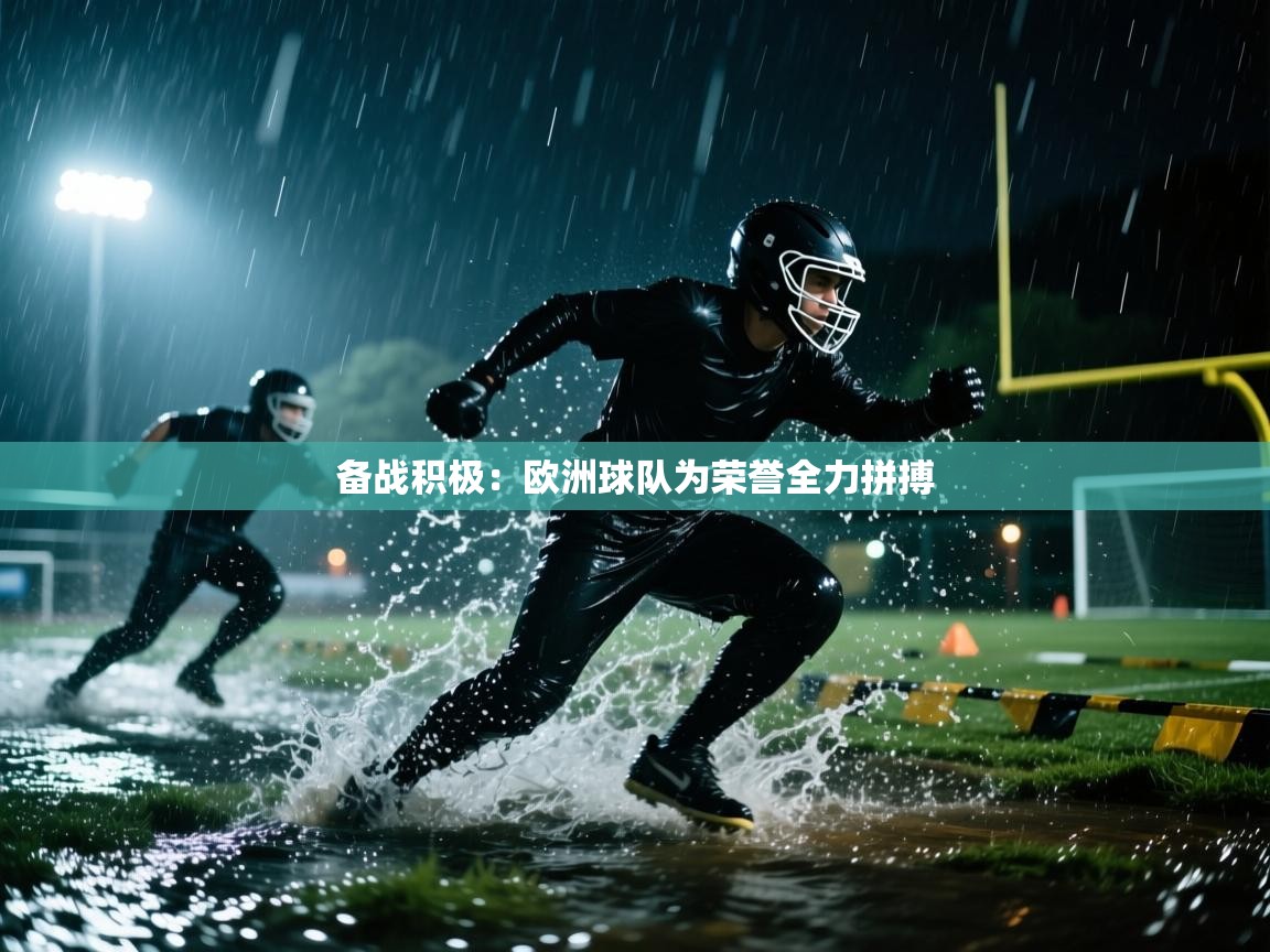 备战积极：欧洲球队为荣誉全力拼搏  第1张